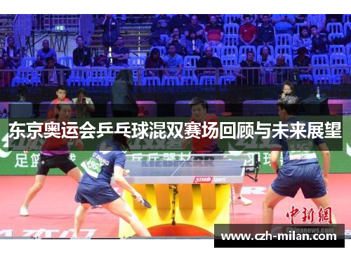 东京奥运会乒乓球混双赛场回顾与未来展望